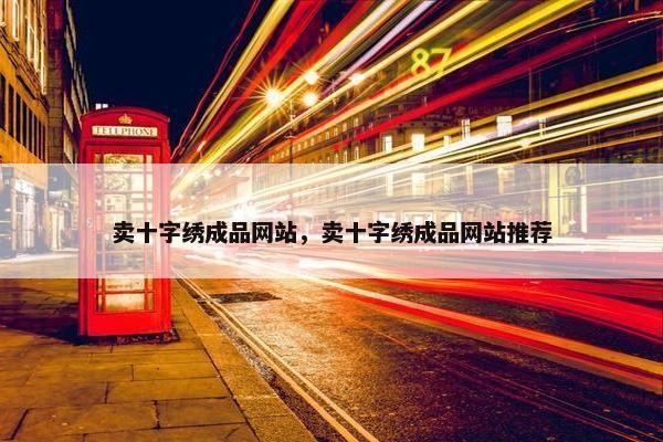 卖十字绣成品网站，卖十字绣成品网站推荐