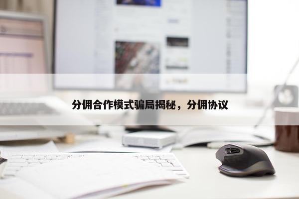 分佣合作模式骗局揭秘，分佣协议