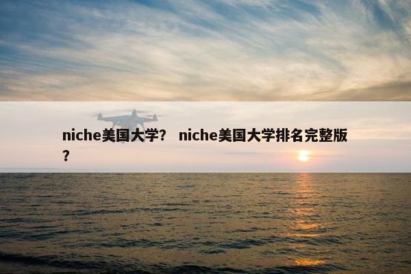 niche美国大学？ niche美国大学排名完整版？