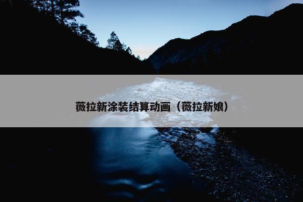 薇拉新涂装结算动画（薇拉新娘）