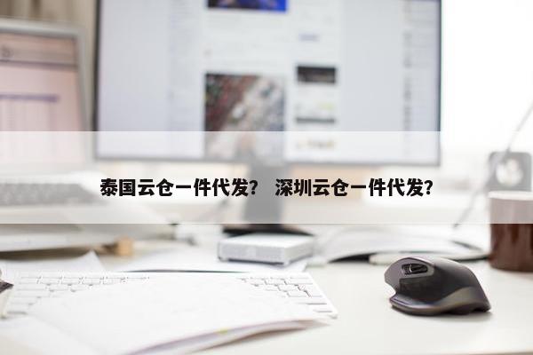 泰国云仓一件代发？ 深圳云仓一件代发？