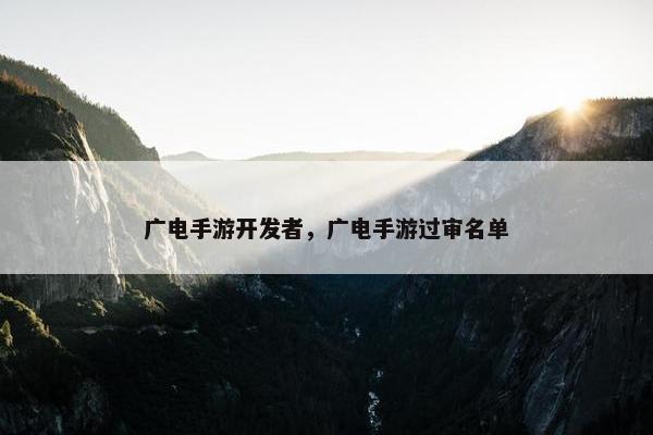 广电手游开发者，广电手游过审名单