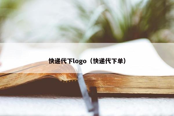 快递代下logo（快递代下单）