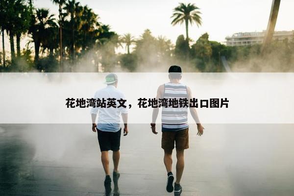 花地湾站英文，花地湾地铁出口图片