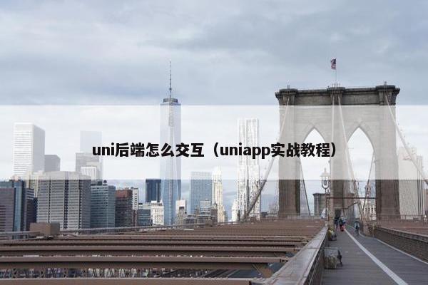 uni后端怎么交互（uniapp实战教程）