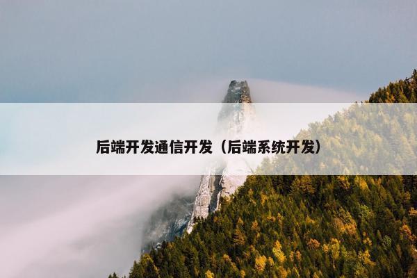 后端开发通信开发（后端系统开发）