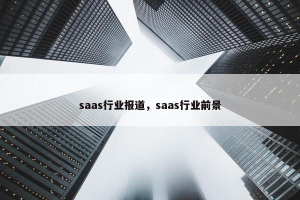 saas行业报道，saas行业前景