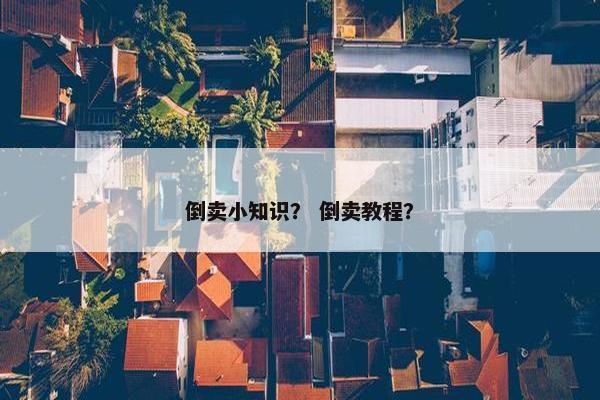 倒卖小知识？ 倒卖教程？