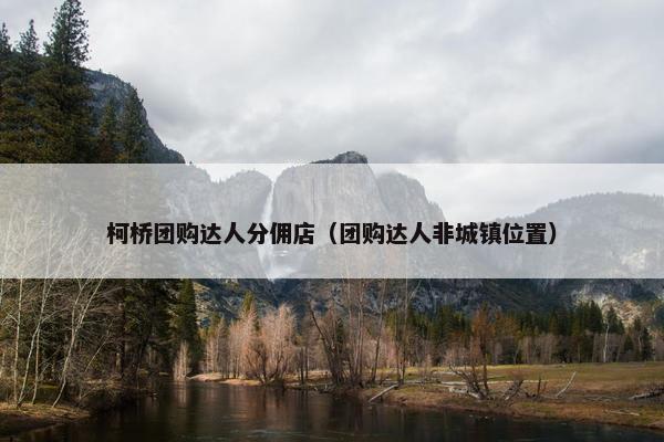 柯桥团购达人分佣店（团购达人非城镇位置）