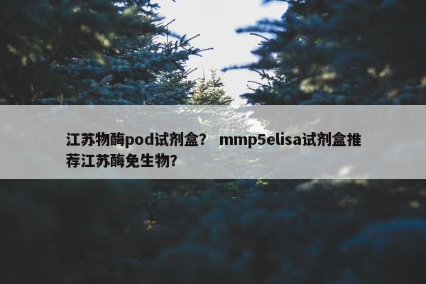 江苏物酶pod试剂盒？ mmp5elisa试剂盒推荐江苏酶免生物？