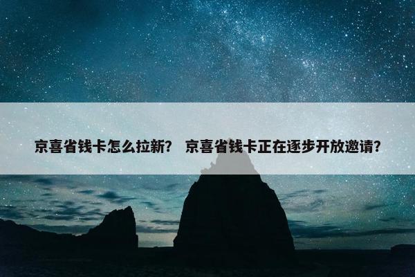 京喜省钱卡怎么拉新？ 京喜省钱卡正在逐步开放邀请？