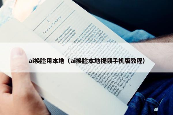 ai换脸用本地（ai换脸本地视频手机版教程）