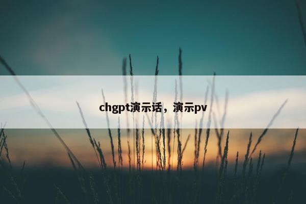 chgpt演示话，演示pv