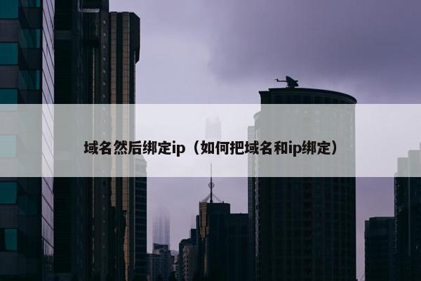 域名然后绑定ip（如何把域名和ip绑定）