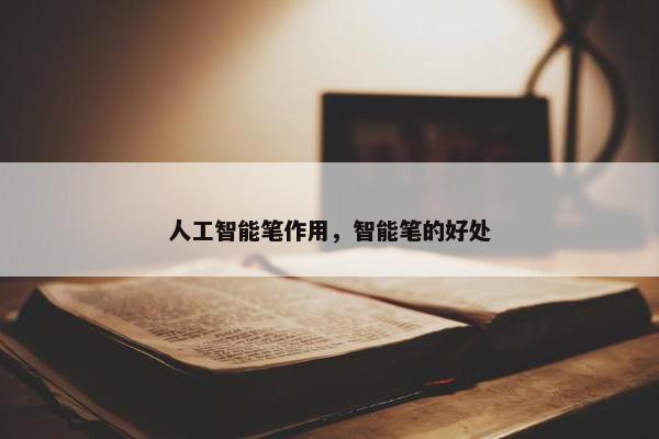 人工智能笔作用，智能笔的好处