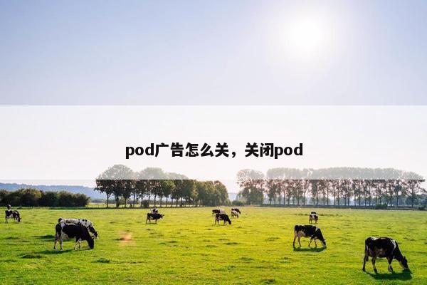 pod广告怎么关，关闭pod