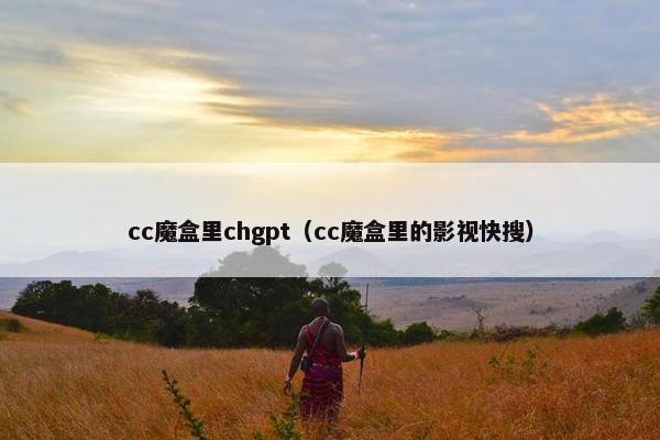 cc魔盒里chgpt（cc魔盒里的影视快搜）