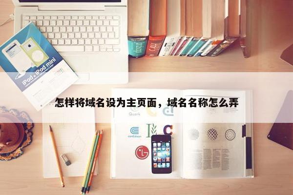 怎样将域名设为主页面，域名名称怎么弄