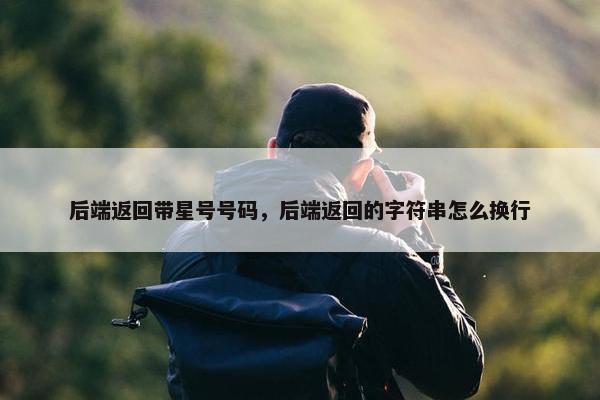 后端返回带星号号码，后端返回的字符串怎么换行