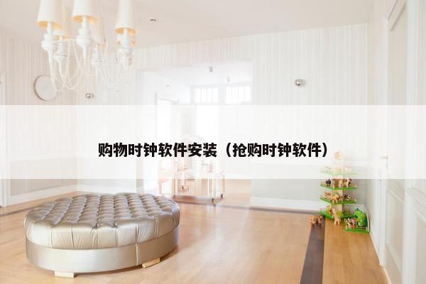 购物时钟软件安装（抢购时钟软件）