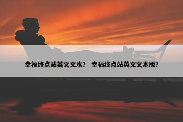 幸福终点站英文文本？ 幸福终点站英文文本版？