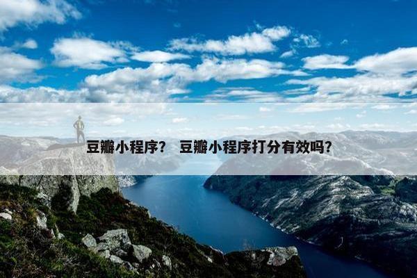 豆瓣小程序？ 豆瓣小程序打分有效吗？