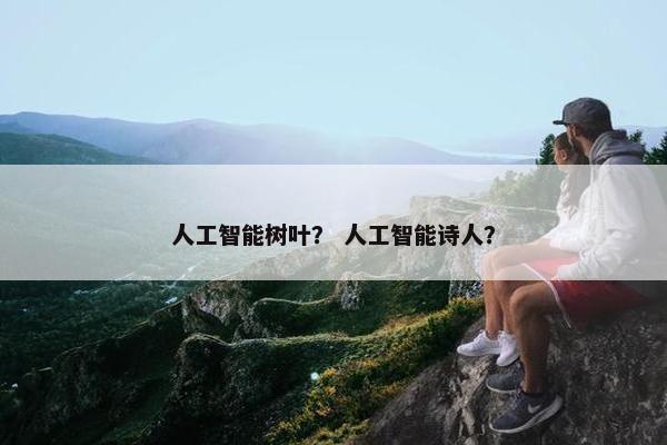 人工智能树叶？ 人工智能诗人？
