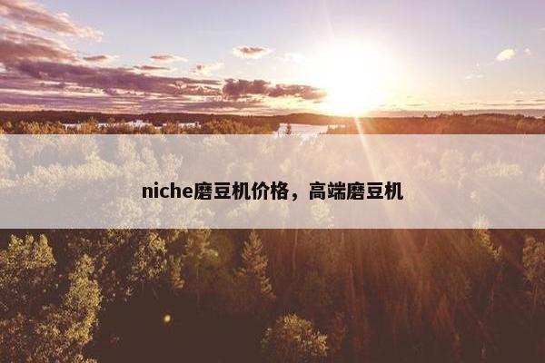 niche磨豆机价格，高端磨豆机