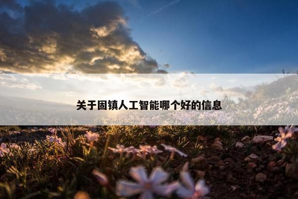 关于固镇人工智能哪个好的信息