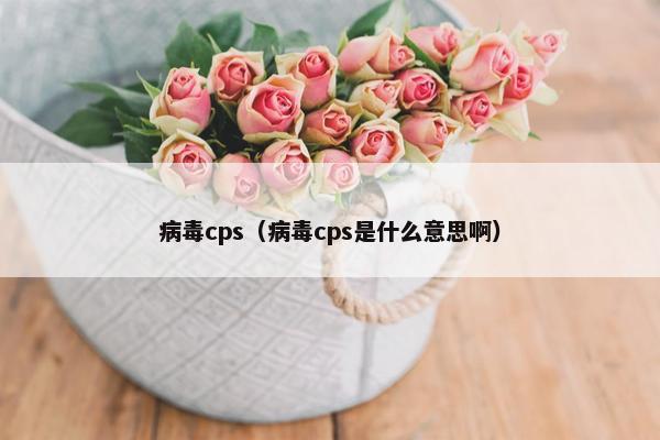 病毒cps（病毒cps是什么意思啊）