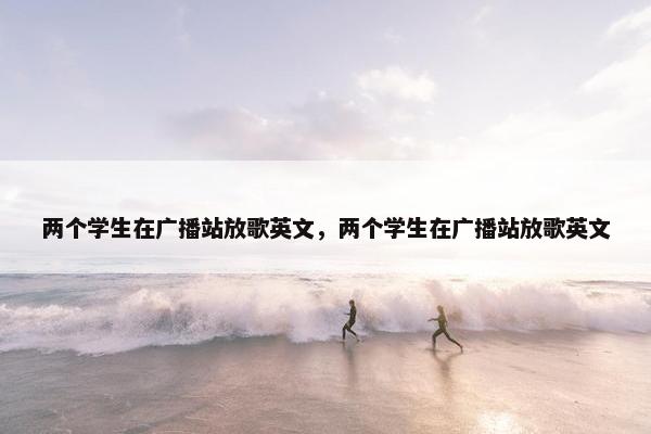 两个学生在广播站放歌英文，两个学生在广播站放歌英文