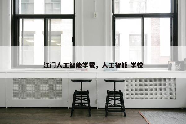 江门人工智能学费，人工智能 学校