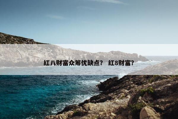 红八财富众筹优缺点？ 红8财富？