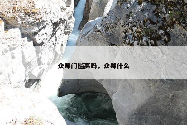 众筹门槛高吗，众筹什么