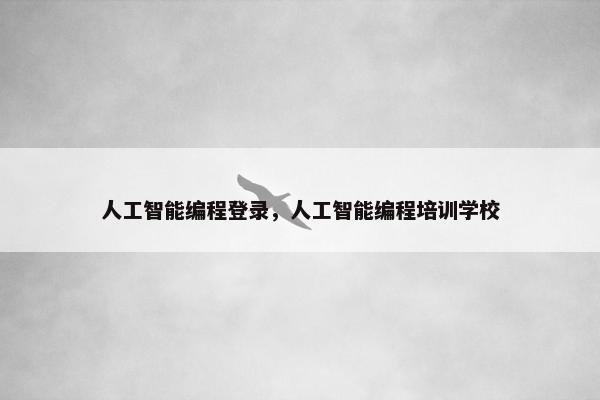 人工智能编程登录，人工智能编程培训学校