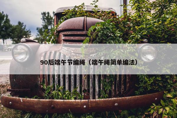 90后端午节编绳（端午绳简单编法）