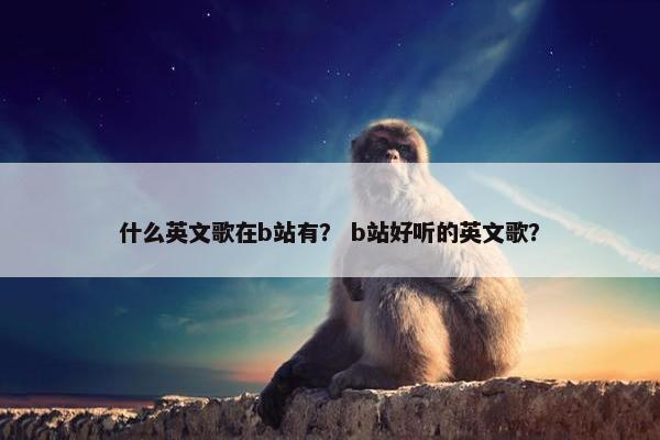 什么英文歌在b站有？ b站好听的英文歌？