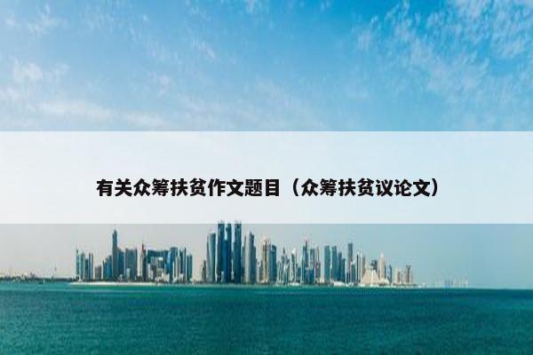 有关众筹扶贫作文题目（众筹扶贫议论文）