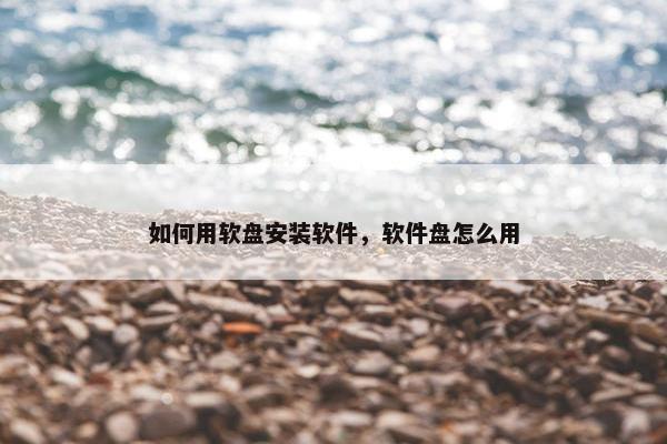 如何用软盘安装软件，软件盘怎么用