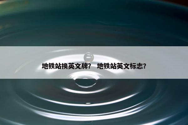 地铁站换英文牌？ 地铁站英文标志？