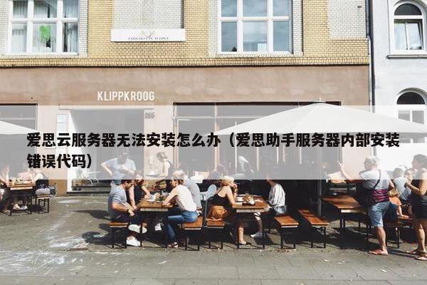 爱思云服务器无法安装怎么办（爱思助手服务器内部安装错误代码）
