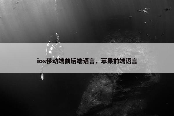 ios移动端前后端语言，苹果前端语言