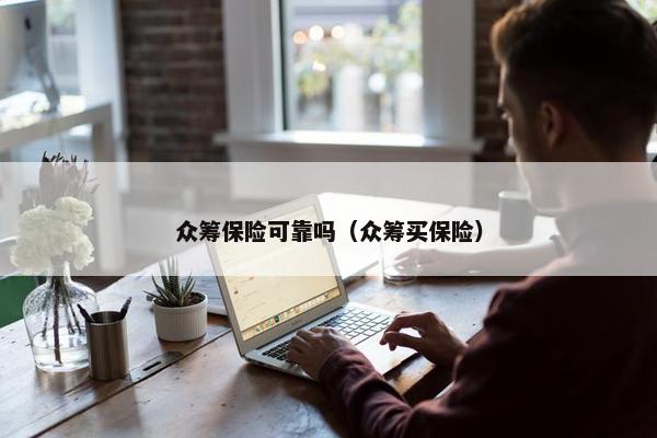众筹保险可靠吗（众筹买保险）