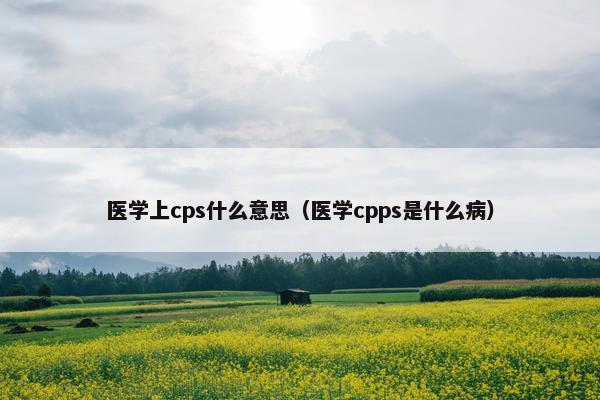 医学上cps什么意思（医学cpps是什么病）