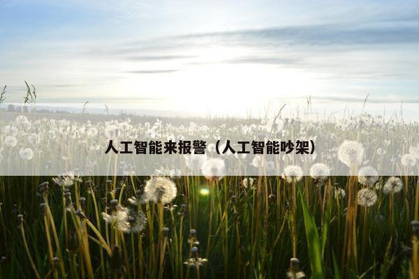 人工智能来报警（人工智能吵架）
