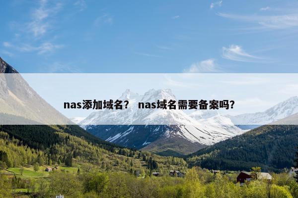 nas添加域名？ nas域名需要备案吗？