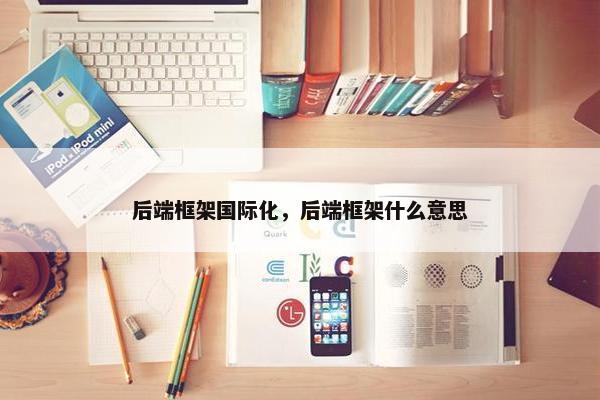 后端框架国际化，后端框架什么意思