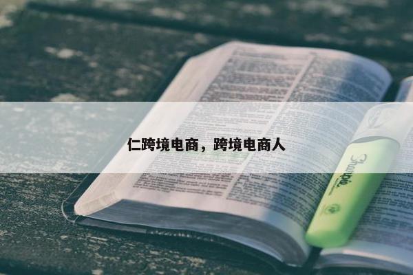 仁跨境电商，跨境电商人