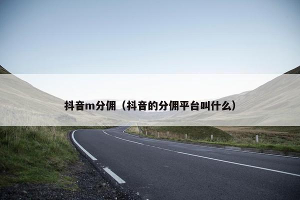 抖音m分佣（抖音的分佣平台叫什么）