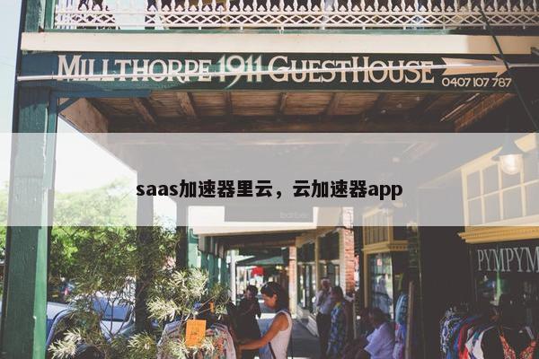 saas加速器里云，云加速器app